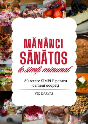 CARTE RETETE - MANANCI SANATOS, TE SIMTI MINUNAT - 80 RETETE - VIO DARVAS